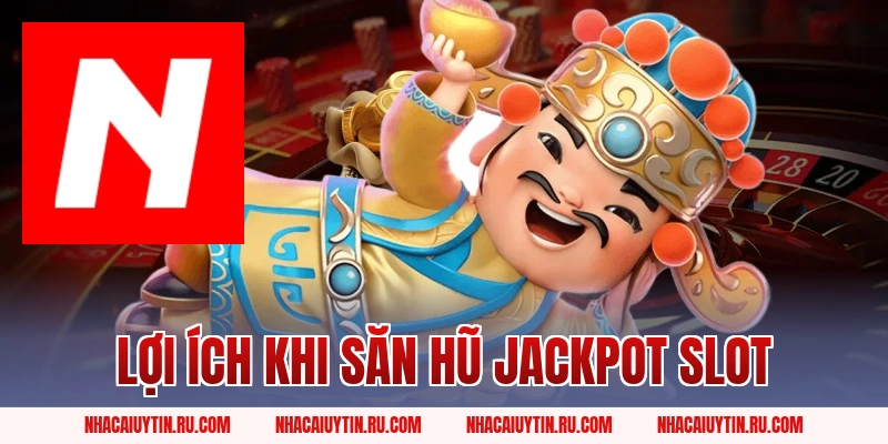 Lợi ích khi săn hũ jackpot slot
