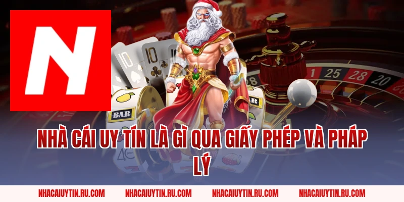Nhà Cái Uy Tín là gì qua giấy phép và pháp lý