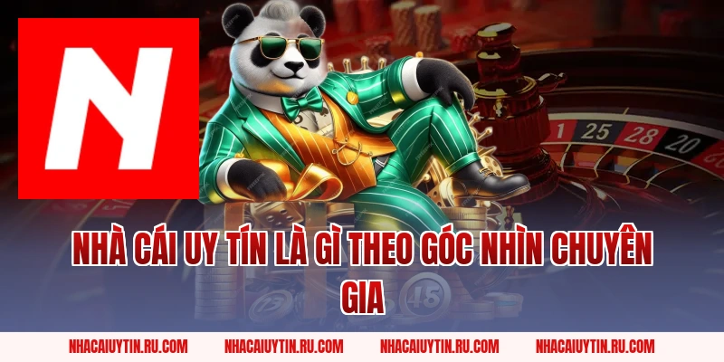 Nhà Cái Uy Tín là gì theo góc nhìn chuyên gia