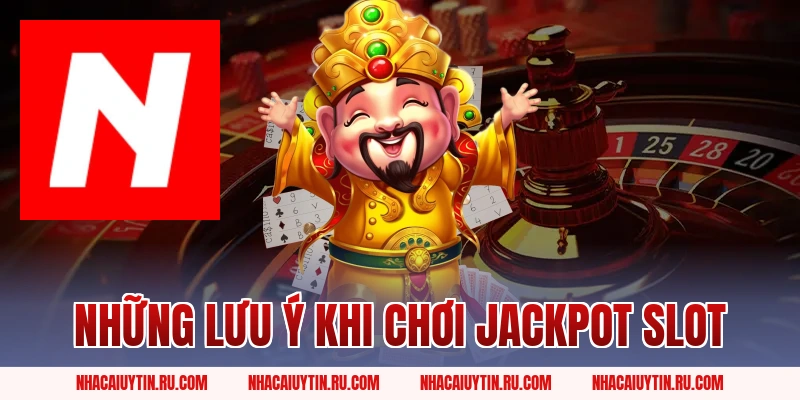 Những lưu ý khi chơi jackpot slot