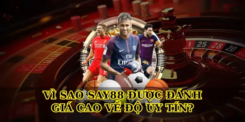 Vì Sao Say88 Được Đánh Giá Cao Về Độ Uy Tín?
